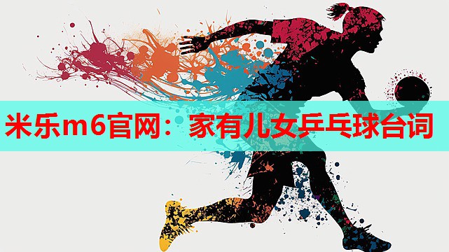米乐m6官网:家有儿女乒乓球台词