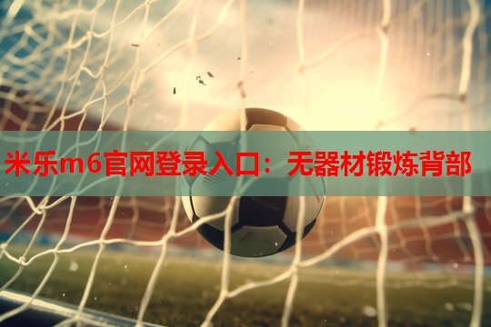 米乐m6官网登录入口:无器材锻炼背部