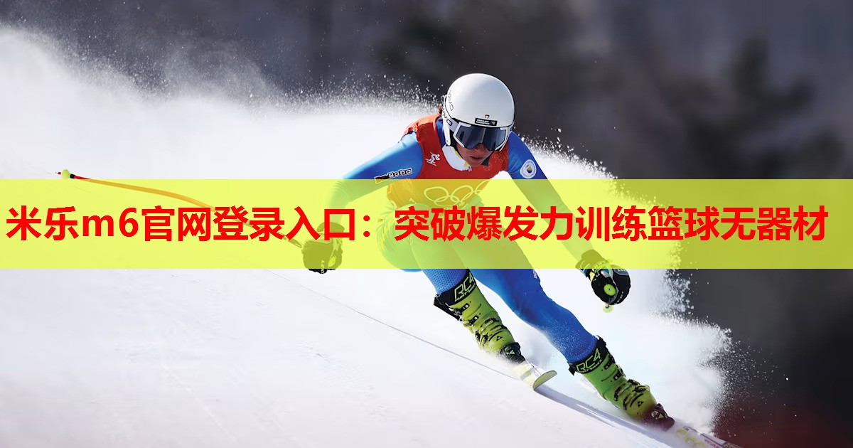 米乐m6官网登录入口:突破爆发力训练篮球无器材