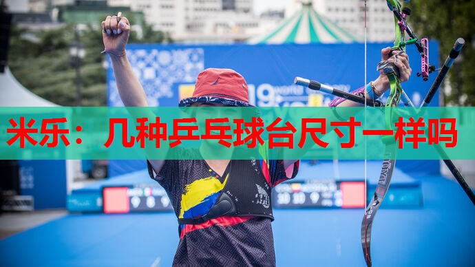 米乐:几种乒乓球台尺寸一样吗