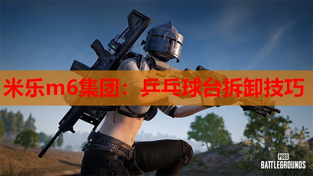米乐m6集团:乒乓球台拆卸技巧