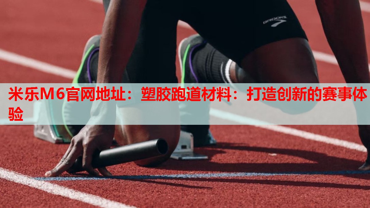 塑胶跑道材料：打造创新的赛事体验