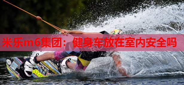 健身车放在室内安全吗