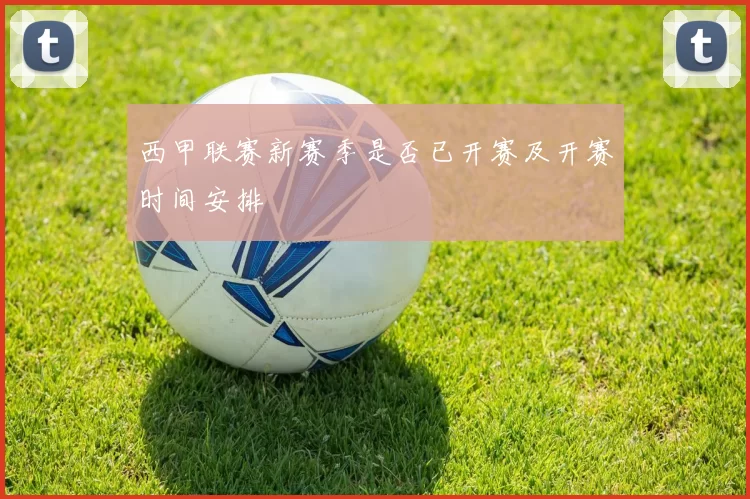 西甲联赛新赛季是否已开赛及开赛时间安排