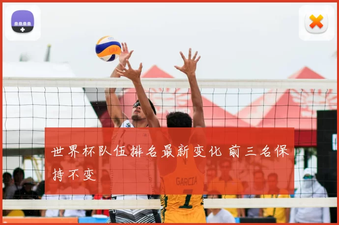 世界杯队伍排名最新变化 前三名保持不变