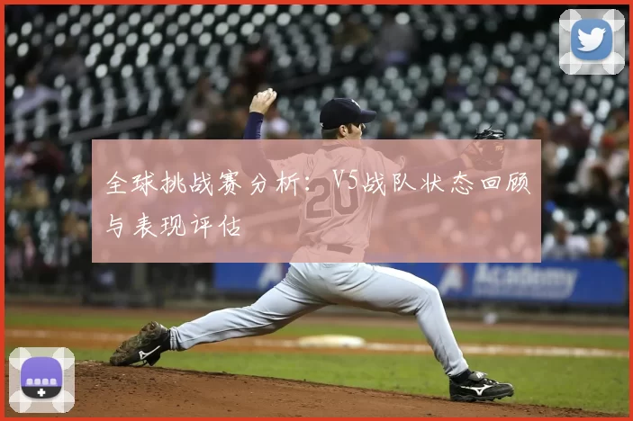 全球挑战赛分析：V5战队状态回顾与表现评估