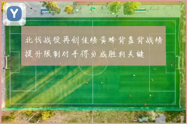 北伐战役再创佳绩黄蜂背靠背战绩提升限制对手得分成胜利关键