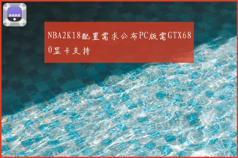 NBA2K18配置需求公布PC版需GTX680显卡支持