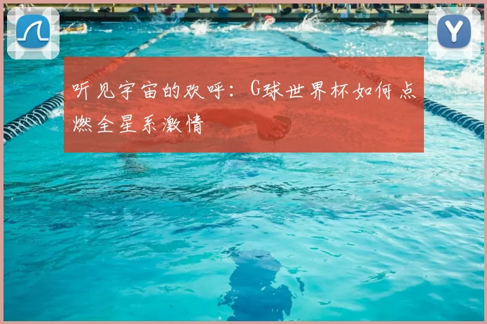 听见宇宙的欢呼：G球世界杯如何点燃全星系激情