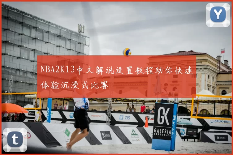 NBA2K13中文解说设置教程助你快速体验沉浸式比赛