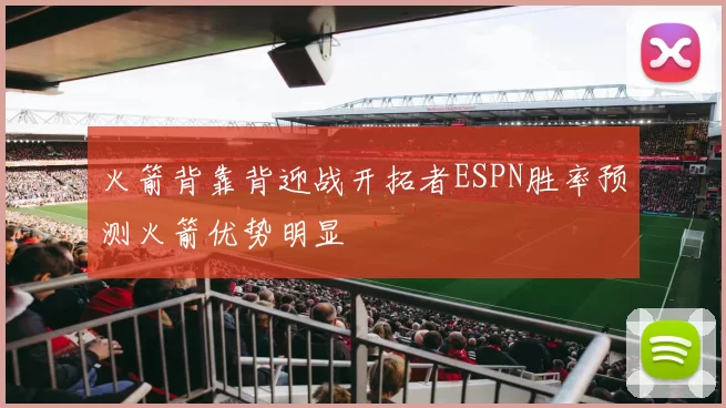 火箭背靠背迎战开拓者ESPN胜率预测火箭优势明显
