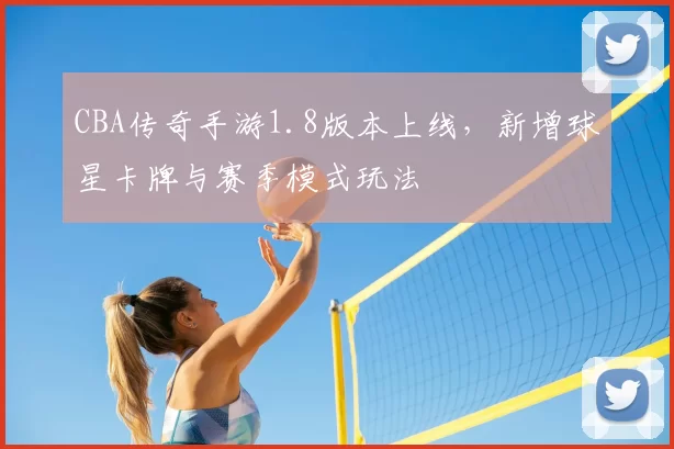 CBA传奇手游1.8版本上线，新增球星卡牌与赛季模式玩法