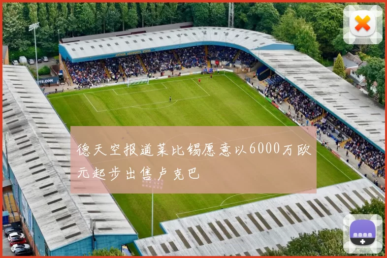 德天空报道莱比锡愿意以6000万欧元起步出售卢克巴