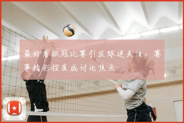 最好看欧冠比赛引发球迷关注，赛事精彩程度成讨论焦点