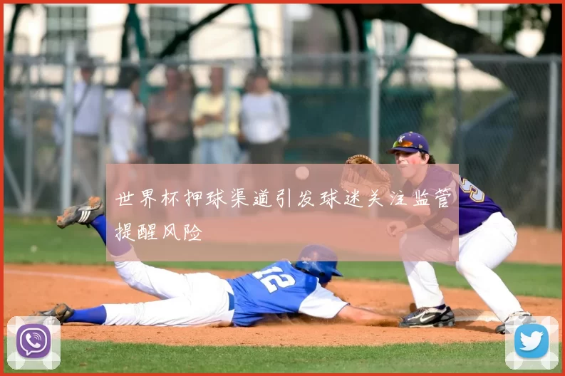 世界杯押球渠道引发球迷关注监管提醒风险