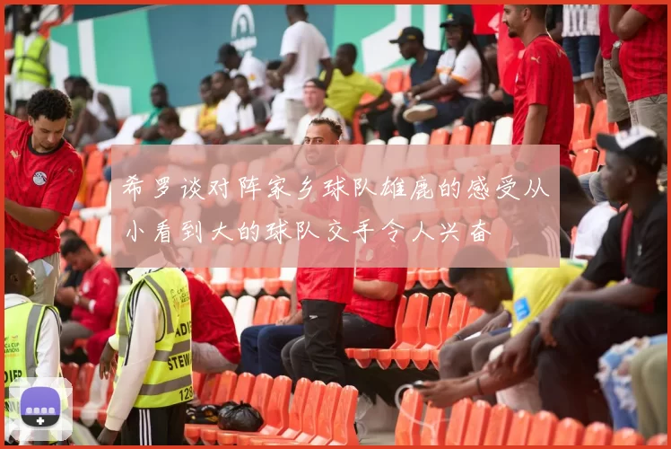 希罗谈对阵家乡球队雄鹿的感受从小看到大的球队交手令人兴奋