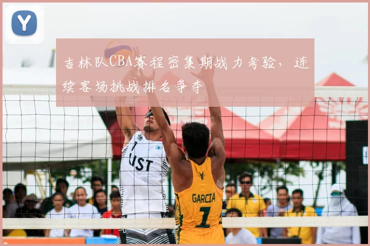 吉林队CBA赛程密集期战力考验,连续客场挑战排名争夺