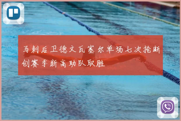 马刺后卫德文瓦塞尔单场七次抢断创赛季新高助队取胜